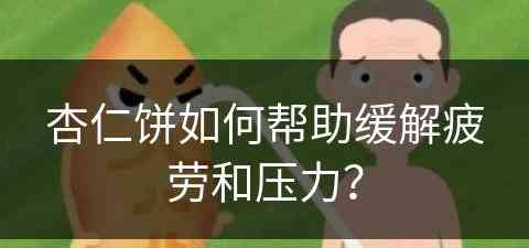 杏仁饼如何帮助缓解疲劳和压力？